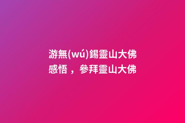 游無(wú)錫靈山大佛感悟，參拜靈山大佛
